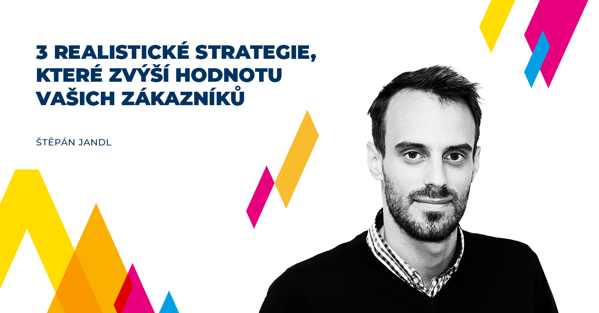 3 realistické strategie, které zvýší hodnotu vašich zákazníků